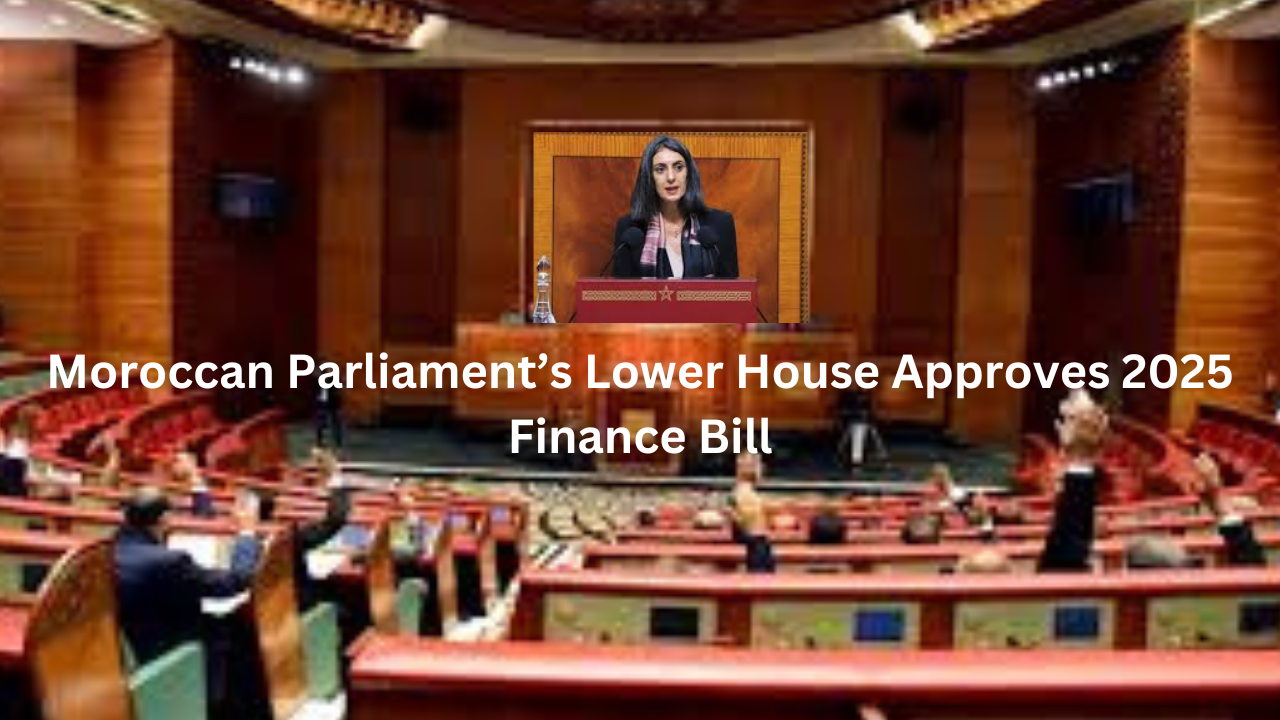 Moroccan Parliament’s Lower House Approves 2025 Finance Bill Moroccan Parliament’s Lower House Approves 2025 Finance Bill